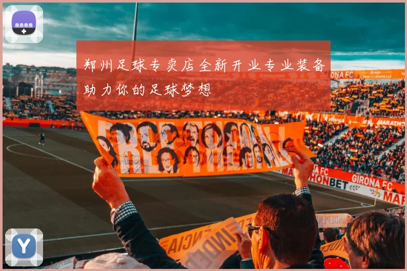 郑州足球专卖店全新开业专业装备助力你的足球梦想