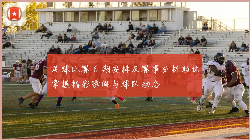 足球比赛日期安排及赛事分析助你掌握精彩瞬间与球队动态